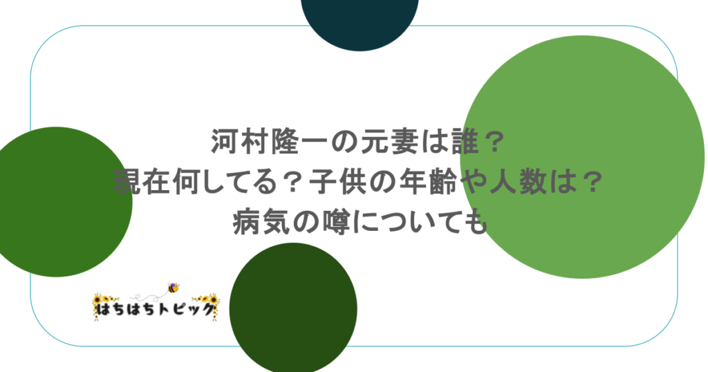 河村隆一の元妻は誰？現在何してる？子供の年齢や人数は？病気の噂についても
