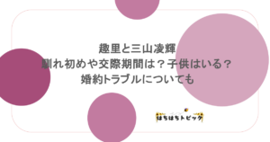 趣里と三山凌輝の馴れ初めや交際期間は?子供はいる?婚約トラブルについても